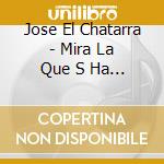 Jose El Chatarra - Mira La Que S Ha Liao! Cd cd
