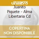 Juanito Piquete - Alma Libertaria Cd cd musicale di Juanito Piquete