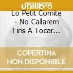 Lo Petit Comite - No Callarem Fins A Tocar S Ferreries! Cd cd