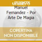 Manuel Fernandez - Por Arte De Magia cd musicale di Fernandez, Manuel