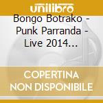 Bongo Botrako - Punk Parranda - Live 2014 (Cd+Dvd) cd