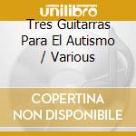 Tres Guitarras Para El Autismo / Various cd