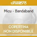 Micu - Bandaband cd musicale