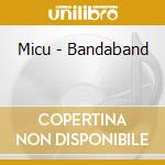 Micu - Bandaband cd