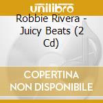 Robbie Rivera - Juicy Beats (2 Cd) cd musicale di ARTISTI VARI (2CD)