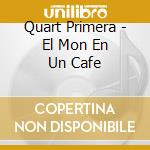 Quart Primera - El Mon En Un Cafe cd musicale di Quart Primera