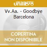 Vv.Aa. - Goodbye Barcelona cd