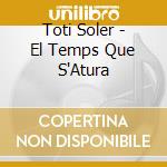 Toti Soler - El Temps Que S'Atura cd