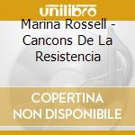 Marina Rossell - Cancons De La Resistencia cd musicale di Marina Rossell