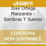 Jose Ortega Manzanita - Sombras Y Suenos cd