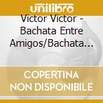 Victor Victor - Bachata Entre Amigos/Bachata En La Zona (2 Cd) cd