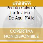 Pedrito Calvo Y La Justicia - De Aqui P'Alla cd