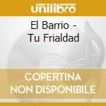 El Barrio - Tu Frialdad cd