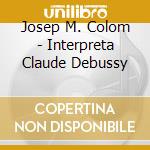 Josep M. Colom - Interpreta Claude Debussy cd