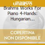 Brahms Works For Piano 4-Hands: Hungarian Dances 1-12 / Waltzes 1-16 Op.39 / Variations On A cd
