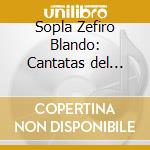 Sopla Zefiro Blando: Cantatas del Sigle XVIII cd