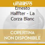 Ernesto Halffter - La Corza Blanc cd musicale di Ernesto Halffter