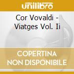 Cor Vovaldi - Viatges Vol. Ii cd musicale di Cor Vovaldi