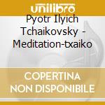 Pyotr Ilyich Tchaikovsky - Meditation-txaiko cd
