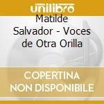 Matilde Salvador - Voces de Otra Orilla cd musicale di Salvador,Matilde