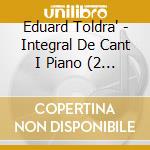 Eduard Toldra' - Integral De Cant I Piano (2 Cd) cd