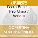Pedro Bonet - Nao China / Various cd musicale di Pedro Bonet