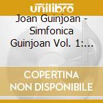 Joan Guinjoan - Simfonica Guinjoan Vol. 1: Archip cd musicale di Joan Guinjoan