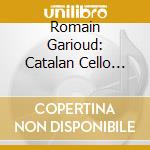 Romain Garioud: Catalan Cello Works cd musicale di Columna Musica