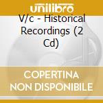 V/c - Historical Recordings (2 Cd) cd musicale di V/c