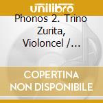 Phonos 2. Trino Zurita, Violoncel / Various cd musicale di Columna Musica
