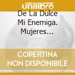 De La Dulce Mi Enemiga. Mujeres Cervantinas - De La Dulce Mi Enemiga. Mujeres Cervantinas cd