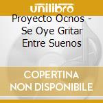 Proyecto Ocnos - Se Oye Gritar Entre Suenos cd