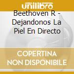 Beethoven R - Dejandonos La Piel En Directo cd