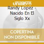 Randy Lopez - Nacido En El Siglo Xx cd