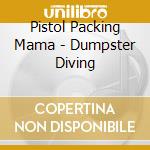 Pistol Packing Mama - Dumpster Diving cd musicale