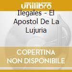 Ilegales - El Apostol De La Lujuria cd