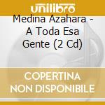 Medina Azahara - A Toda Esa Gente (2 Cd) cd musicale di Medina Azahara