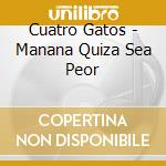 Cuatro Gatos - Manana Quiza Sea Peor cd