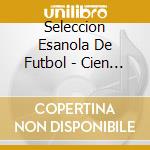 Seleccion Esanola De Futbol - Cien Mil Voces cd