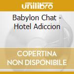 Babylon Chat - Hotel Adiccion cd musicale di Babylon Chat