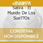 Satira - El Mundo De Los Sue??Os cd