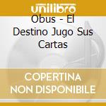 Obus - El Destino Jugo Sus Cartas cd