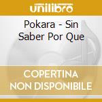 Pokara - Sin Saber Por Que cd