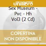 Sex Museum - Pvc - Hh Vol3 (2 Cd) cd