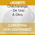 Chilicharanga - De Uno A Otro cd musicale di Chilicharanga