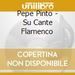 Pepe Pinto - Su Cante Flamenco cd musicale