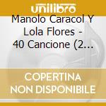 Manolo Caracol Y Lola Flores - 40 Cancione (2 Cd) cd