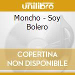 Moncho - Soy Bolero cd musicale di Moncho
