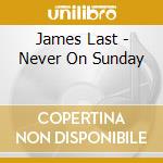 James Last - Never On Sunday cd musicale di James Last