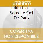 Edith Piaf - Sous Le Ciel De Paris cd musicale di Edith Piaf
